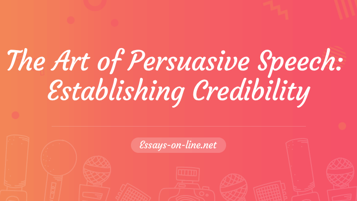 The Art of Persuasive Speech: Establishing Credibility